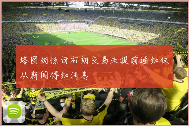 塔图姆惊讶布朗交易未提前通知仅从新闻得知消息
