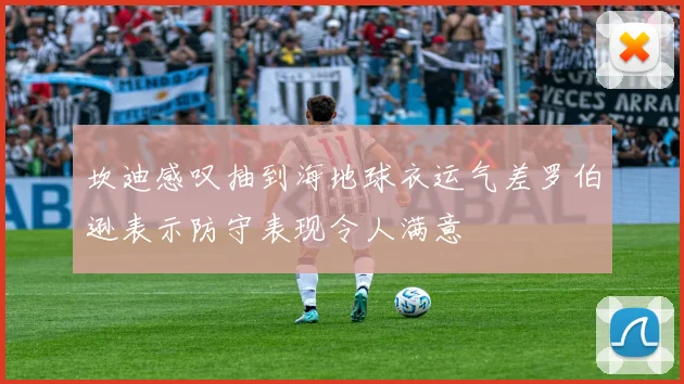 坎迪感叹抽到海地球衣运气差罗伯逊表示防守表现令人满意
