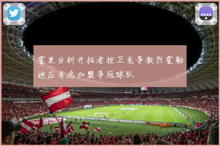 霍里分析开拓者控卫竞争激烈霍勒迪应考虑加盟争冠球队