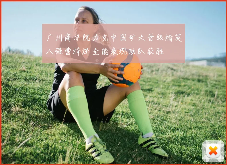 广州商学院力克中国矿大晋级精英八强曹梓烽全能表现助队获胜