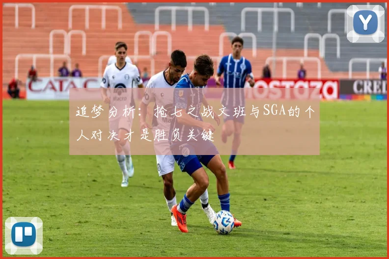 追梦分析：抢七之战文班与SGA的个人对决才是胜负关键