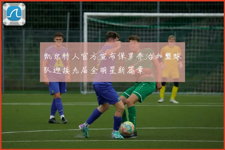 凯尔特人官方宣布保罗乔治加盟球队迎接九届全明星新篇章