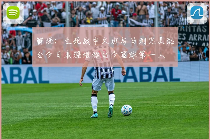解说：生死战中文班与马刺完美配合今日表现堪称当今篮球第一人
